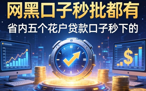 网黑口子秒批都有哪些，省内五个花户贷款口子秒下的