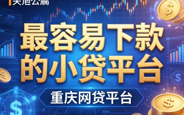 最容易下款的小贷平台，总结五个重庆网贷平台