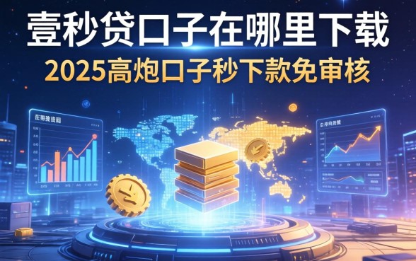 壹秒贷口子在哪里下载，分享五个2025高炮口子秒下款免审核