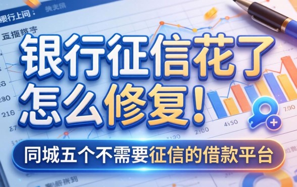 银行征信花了怎么修复，同城五个不需要征信的借款平台