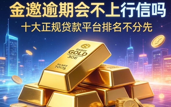 金条逾期会不上征信吗，探讨五款十大正规贷款平台排名不分先后