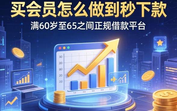 买会员怎么做到秒下款，分享五个60岁至65之间正规借款平台