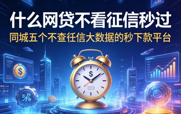 什么网贷不看征信秒过，同城五个不查征信大数据的秒下款平台