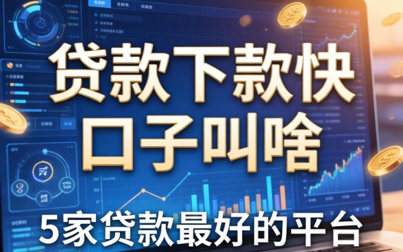 贷款下款快的口子叫啥，阐述5家贷款最好的平台