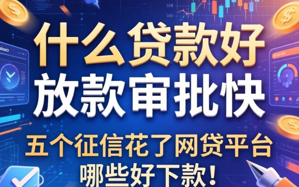 什么贷款好放款审批快，分享五个征信花了网贷平台哪些好下款