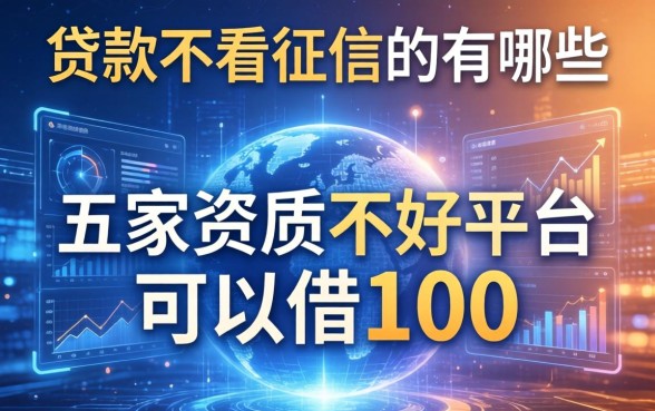 贷款不看征信的有哪些，解答五家资质不好平台可以借100