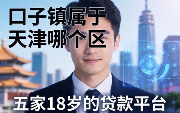口子镇属于天津哪个区，解答五家18岁的贷款平台
