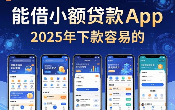 能借小额贷款的app，推荐五个2025年下款容易的平台