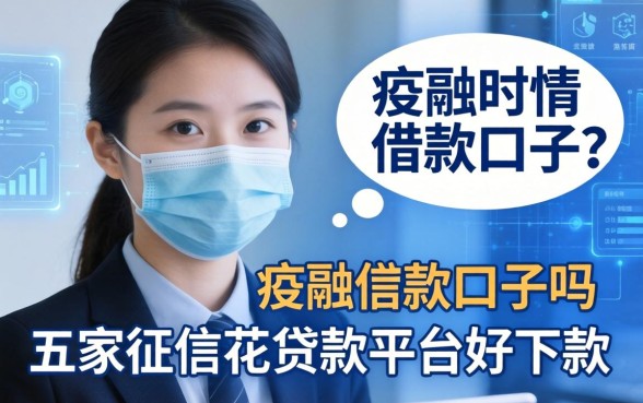 疫情期间有借款口子吗，解答五家征信花贷款平台好下款