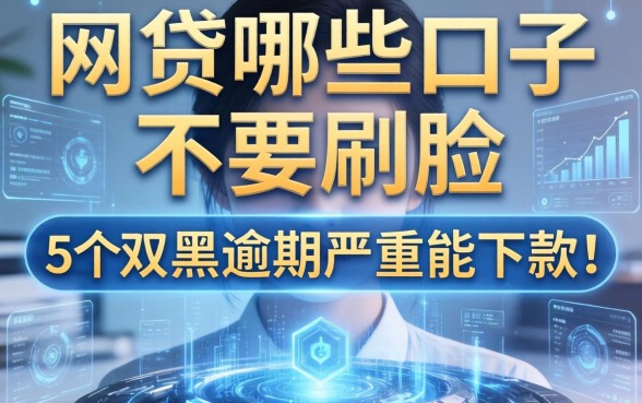 网贷哪些口子不要刷脸，例举5个双黑逾期严重能下款的平台
