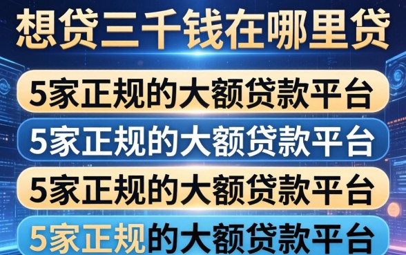 想贷三千块钱在哪里贷，阐述5家正规的大额贷款平台