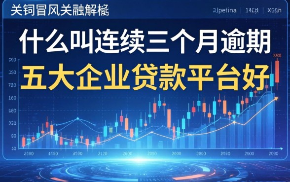 什么叫连续三个月逾期，五大企业贷款平台好