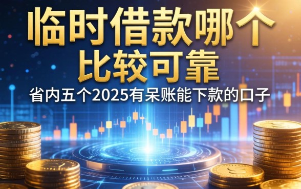 临时借款哪个比较可靠，省内五个2025有呆账能下款的口子