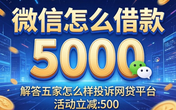 微信怎么借款5000，解答五家怎么样投诉网贷平台