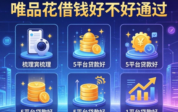 唯品花借钱好不好通过，梳理5个平台贷款好