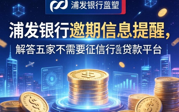 浦发银行逾期信息提醒，解答五家不需要征信的贷款平台