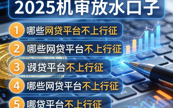 2025机审放水口子，例举5个哪些网贷平台不上征信