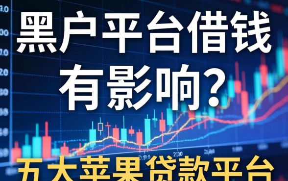 黑户平台借钱有影响吗，五大苹果贷款平台