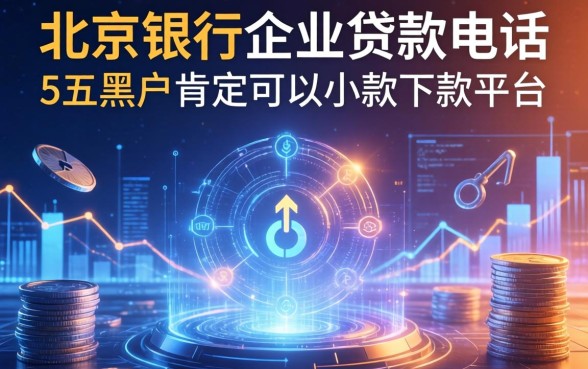 北京银行企业贷款电话，阐述5家黑户肯定可以小额下款的平台