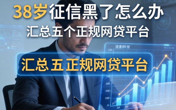 38岁征信黑了怎么办，汇总五个正规的网贷平台