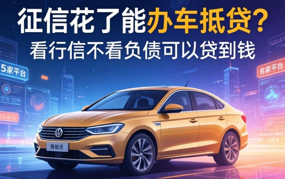 征信花了能办车抵贷吗，阐述5家平台不看征信不看负债可以贷到钱