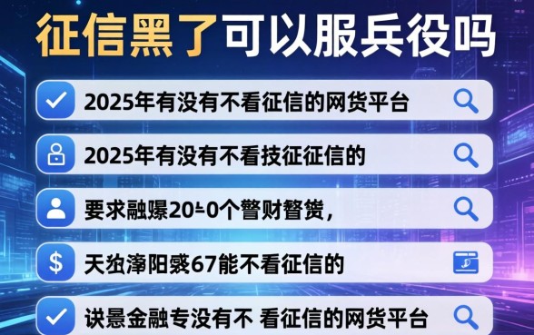 征信黑了可以服兵役吗，介绍五个2025年有没有不看征征信的网货平台