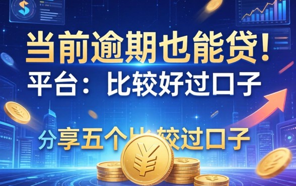 当前逾期也能贷的平台，分享五个比较好过的口子