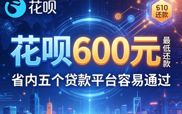 花呗600元最低还款，省内五个贷款平台容易通过