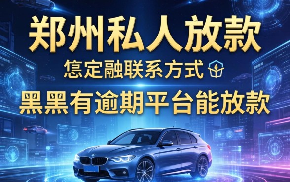 郑州私人放款联系方式，介绍五个黑户有逾期平台能放款