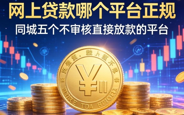 网上贷款哪个平台正规，同城五个不审核直接放款的平台