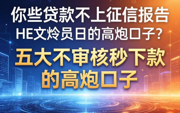 哪些贷款不上征信报告，五大不审核秒下款的高炮口子