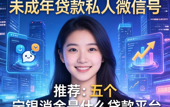 未成年贷款私人微信号，推荐五个宁银消金是什么贷款平台