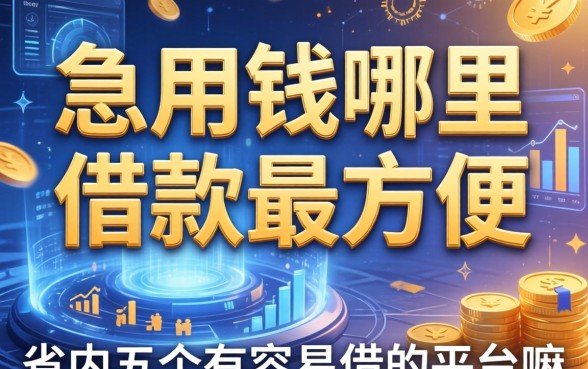 急用钱哪里借款最方便，省内五个有容易借的平台嘛