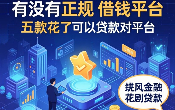 有没有正规的借钱平台，探讨五款花了可以贷款的平台