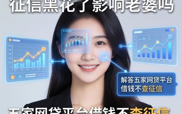 征信黑花了影响老婆吗，解答五家网贷平台借钱不查征信