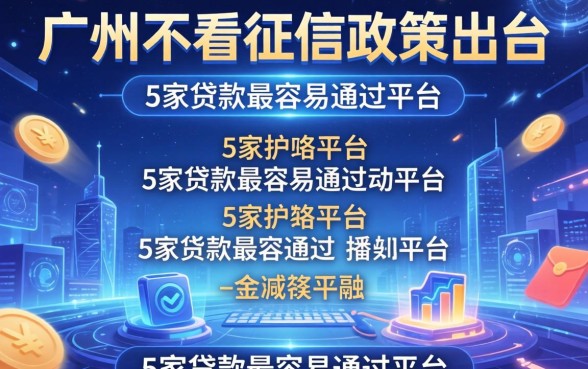 广州不看征信政策出台，阐述5家贷款最容易通过的平台