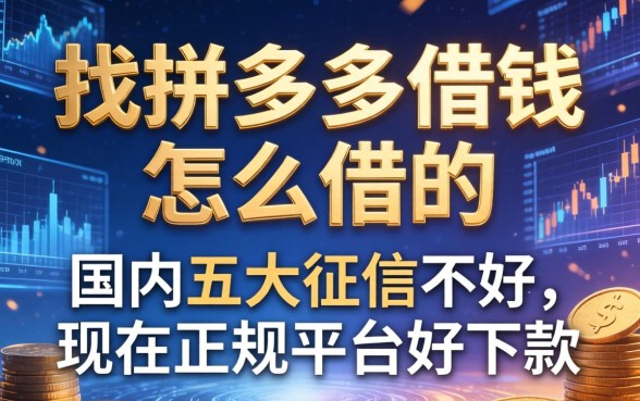 找拼多多借钱怎么借的，国内五大征信不好,现在正规平台好下款
