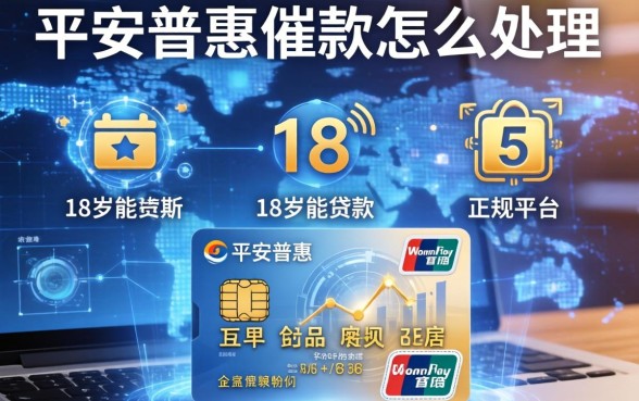 平安普惠催款怎么处理，整合5个18岁能贷款的正规平台