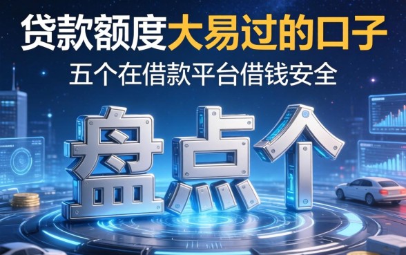 贷款额度大易过的口子，盘点五个在借款平台借钱安全