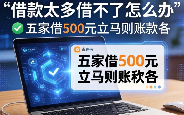 借款太多借不了怎么办，解答五家借500元立马到账软件