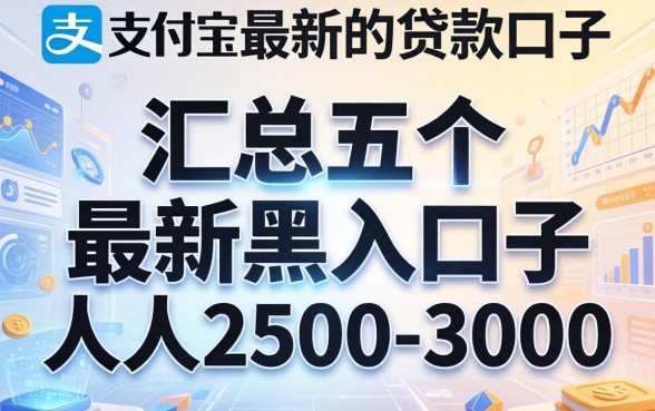 支付宝最新的贷款口子，汇总五个最新黑户口子人人2500-3000