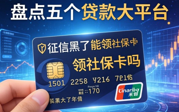 征信黑了能领社保卡吗，盘点五个贷款大平台