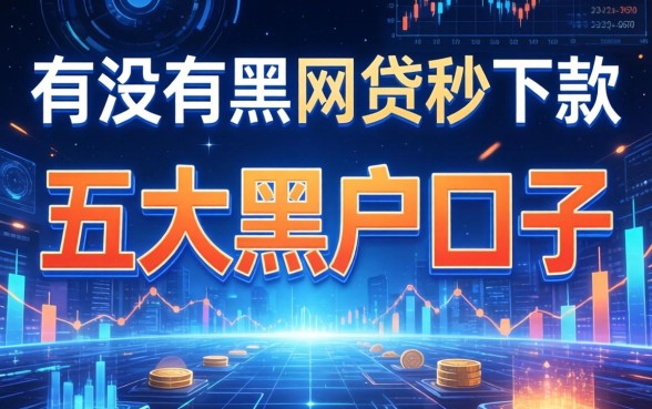 有没有黑网贷秒下款的，五大黑户口子