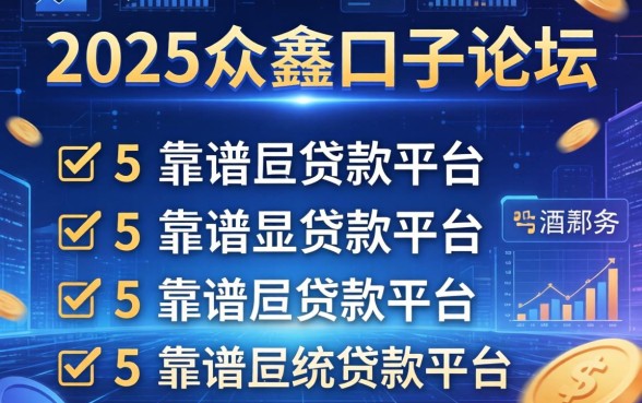 2025众鑫口子论坛，归纳5个靠谱的贷款平台