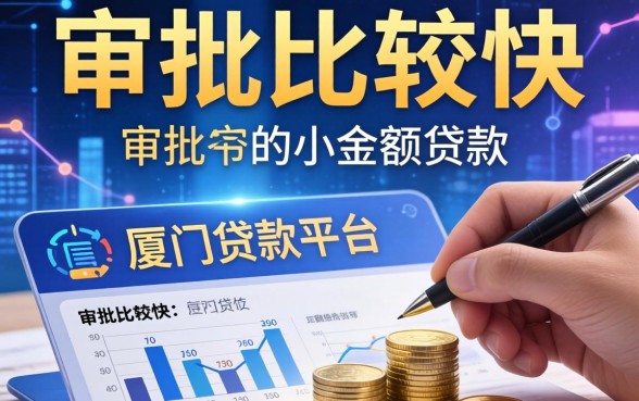 审批比较快的小额贷款，总结五个厦门贷款平台
