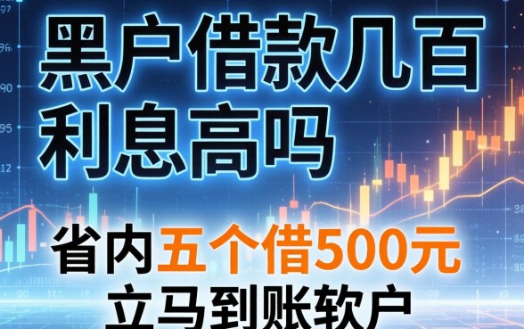 黑户借款几百利息高吗，省内五个借500元立马到账软件