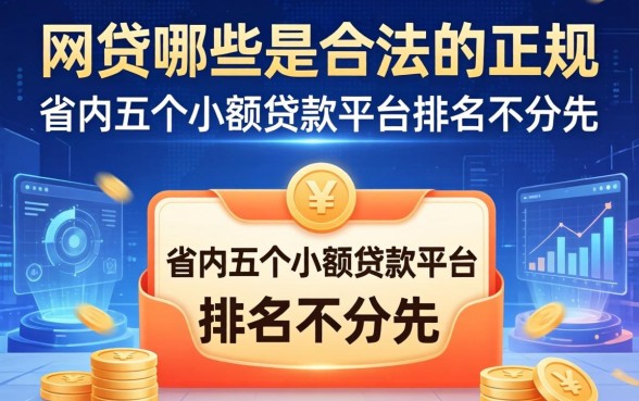 网贷哪些是合法的正规，省内五个小额贷款平台排名不分先后