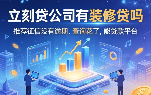 立刻贷公司有装修贷吗，推荐五个征信没有逾期,查询花了,能贷款的平台