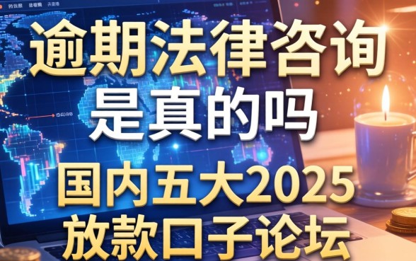 逾期法律咨询是真的吗，国内五大2025放款口子论坛
