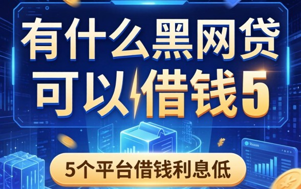 有什么黑网贷可以借钱，例举5个平台借钱利息低